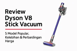 Review Dyson V8 Stick Vacuum 5 Model Popular Kelebihan & Perbandingan Harga